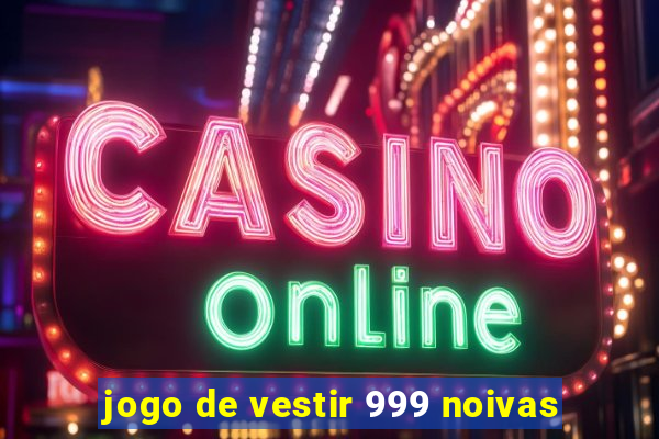 jogo de vestir 999 noivas